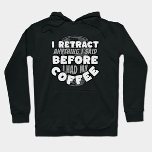 Coffee Wisdom: I Retract Anything Said Pre-Caffeine Hoodie